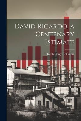 David Ricardo, a Centenary Estimate - Jacob Harry Hollander - cover