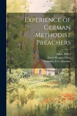 Experience of German Methodist Preachers - Davis Wasgatt Clark,Adam Miller,Leonidas Lent Hamline - cover