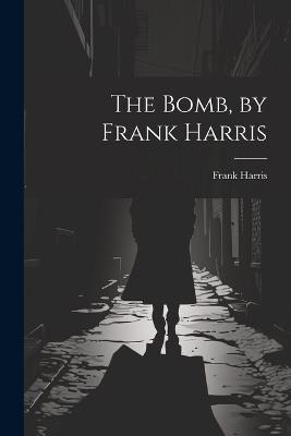 The Bomb, by Frank Harris - Frank Harris - cover