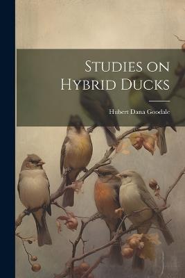 Studies on Hybrid Ducks - Hubert Dana Goodale - cover
