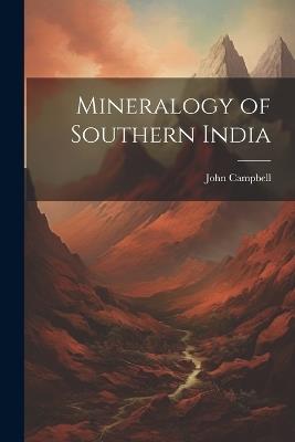 Mineralogy of Southern India - John Campbell - cover