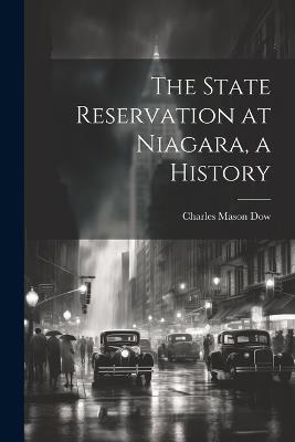 The State Reservation at Niagara, a History - Charles Mason Dow - cover