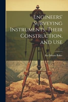 Engineers' Surveying Instruments, Their Construction, and Use - Ira Osborn Baker - cover