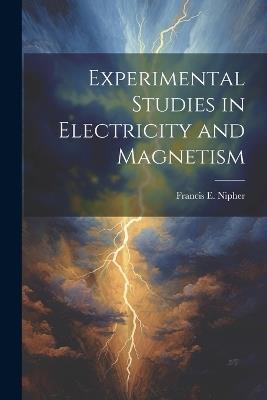 Experimental Studies in Electricity and Magnetism - Francis E B 1847 Nipher - cover