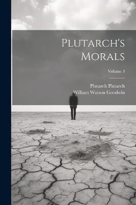 Plutarch's Morals; Volume 3 - William Watson Goodwin,Plutarch Plutarch - cover