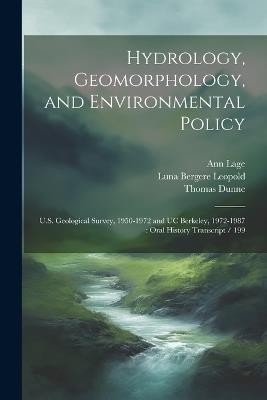 Hydrology, Geomorphology, and Environmental Policy: U.S. Geological Survey, 1950-1972 and UC Berkeley, 1972-1987: Oral History Transcript / 199 - Ann Lage,Luna Bergere Leopold,Thomas Dunne - cover