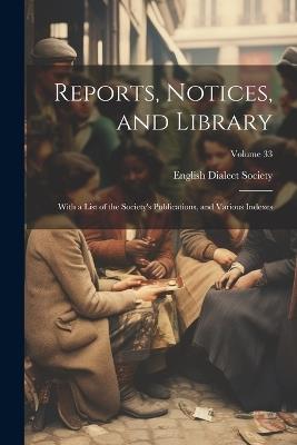 Reports, Notices, and Library; With a List of the Society's Publications, and Various Indexes; Volume 33 - cover