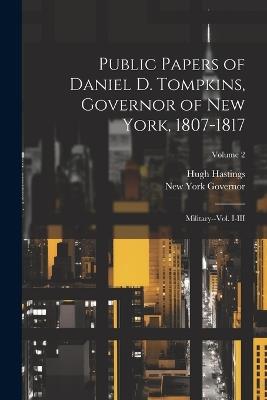 Public Papers of Daniel D. Tompkins, Governor of New York, 1807-1817: Military--vol. I-III; Volume 2 - New York Governor,Hugh Hastings - cover