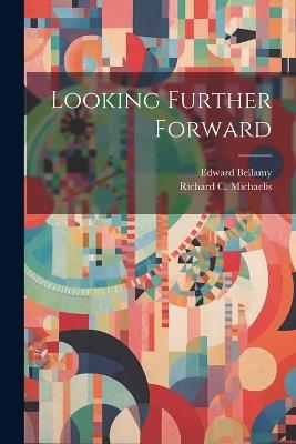 Looking Further Forward - Edward Bellamy,Richard C Michaelis - cover