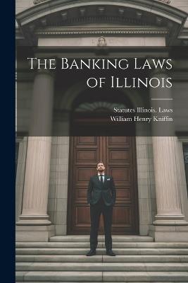 The Banking Laws of Illinois - William Henry Kniffin,Statutes Illinois Laws - cover