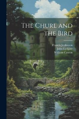 The Churl and the Bird - William Caxton,John Lydgate,Francis Jenkinson - cover