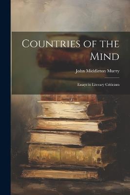 Countries of the Mind; Essays in Literary Criticism - John Middleton Murry - cover