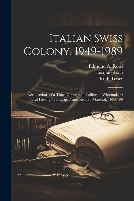 Italian Swiss Colony, 1949-1989: Recollections of a Third-generation California Winemaker: Oral History Transcript / and Related Material, 1988-199 - Ruth Teiser,Lisa Jacobson,Edmund A Rossi - cover