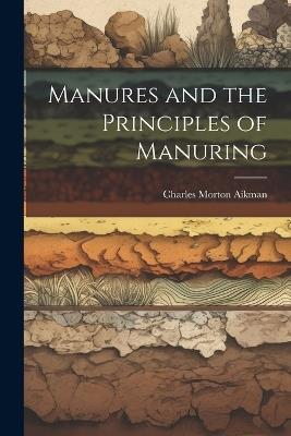 Manures and the Principles of Manuring - Charles Morton Aikman - cover