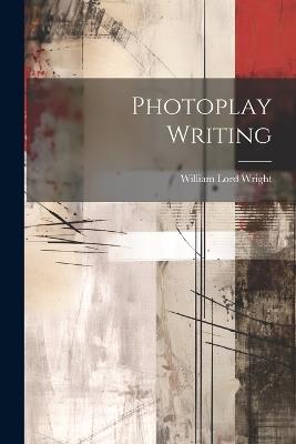 Photoplay Writing - William Lord Wright - cover