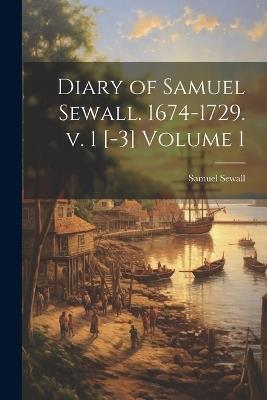 Diary of Samuel Sewall. 1674-1729. v. 1 [-3] Volume 1 - Samuel Sewall - cover