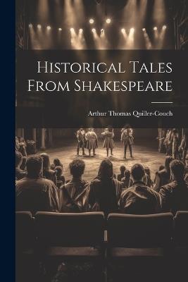 Historical Tales From Shakespeare - Arthur Thomas Quiller-Couch - cover