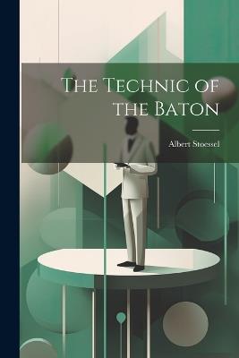 The Technic of the Baton - Albert Stoessel - cover