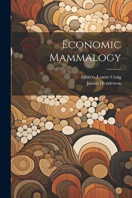 Economic Mammalogy - Junius Henderson,Elberta Louise Craig - cover