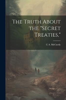 The Truth About the "secret Treaties," - C a 1870-1941 McCurdy - cover