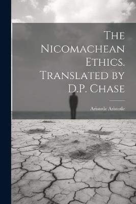 The Nicomachean Ethics. Translated by D.P. Chase - Aristotle Aristotle - cover