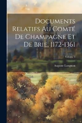 Documents relatifs au comté de Champagne et de Brie, 1172-1361; Volume 3 - Auguste Longnon - cover