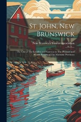St. John, New Brunswick: The City of The Loyalists and Gateway to The Pleasure and Health Resorts of The Maritime Provinces - cover