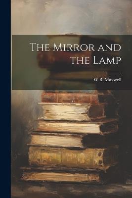 The Mirror and the Lamp - W B 1866-1938 Maxwell - cover