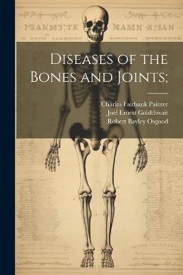 Diseases of the Bones and Joints; - Joel Ernest Goldthwait,Charles Fairbank Painter,Robert Bayley Osgood - cover