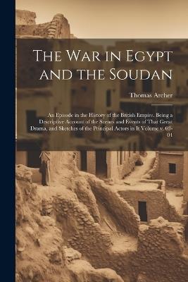 The war in Egypt and the Soudan; an Episode in the History of the British Empire. Being a Descriptive Account of the Scenes and Events of That Great Drama, and Sketches of the Principal Actors in it Volume v. 03-04 - Thomas Archer - cover