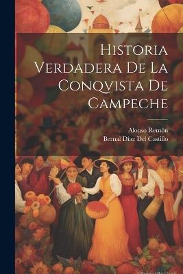 Historia Verdadera De La Conqvista De Campeche - Bernal Díaz del Castillo,Alonso Remón - cover
