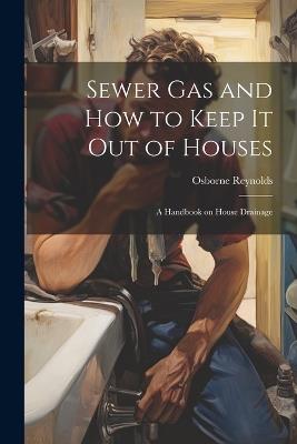 Sewer gas and how to Keep it out of Houses: A Handbook on House Drainage - Osborne Reynolds - cover