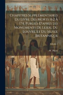 Chapitres supplémentaires du Livre des Morts 162 à 174, publiés d'après les monuments de Leide, du Louvre et du Musée Britannique; Volume 1 - cover