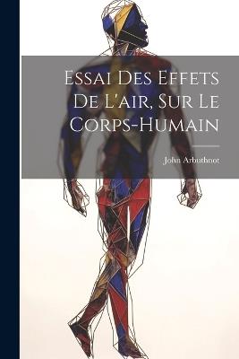 Essai des effets de l'air, sur le corps-humain - Arbuthnot John 1667-1735 - cover
