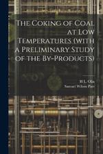 The Coking of Coal at low Temperatures (with a Preliminary Study of the By-products)