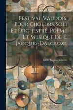 Festival vaudois, pour choeurs, soli et orchestre. Poème et musique de E. Jacques-Dalcroze