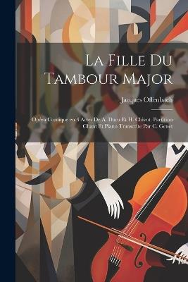 La fille du tambour major; opéra comique en 3 actes de A. Duru et H. Chivot. Partition chant et piano transcrite par C. Genet - Jacques Offenbach - cover