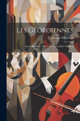 Les Géorgiennes: Opéra bouffe en 3 actes. Paroles de Jules Moinaux - Jacques Offenbach - cover