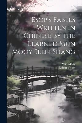 Esop's Fables Written in Chinese by the Learned Mun Mooy Seen-Shang - Mun Mooy,Thom Robert - cover