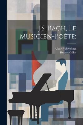 J.S. Bach, le musicien-poète; - Albert Schweitzer,Gillot Hubert 1875- - cover