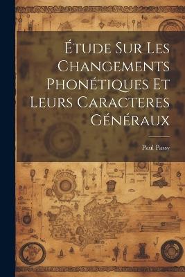 Étude sur les changements phonétiques et leurs caracteres généraux - Paul Passy - cover