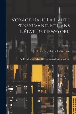 Voyage dans la haute Pensylvanie et dans l'état de New-York: Par un Membre adoptif de la Nation Onéida Volume; Volume 1 - cover