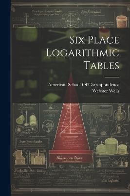 Six Place Logarithmic Tables - Webster Wells - cover