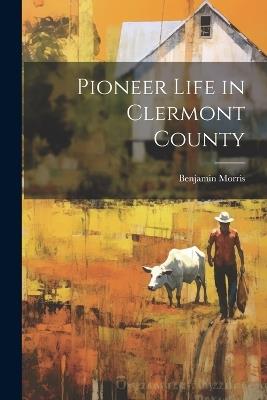 Pioneer Life in Clermont County - Morris Benjamin - cover