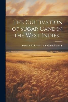 The Cultivation of Sugar Cane in the West Indies .. - cover