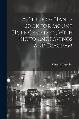 A Guide of Hand-book for Mount Hope Cemetery, With Photo-engravings and Diagram - Angevine Edward - cover