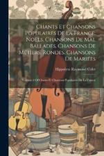 Chants Et Chansons Populaires De La France: Noëls. Chansons De Mai. Ballades. Chansons De Métiers. Rondes. Chansons De Mariées: Volume 4 Of Chants Et Chansons Populaires De La France