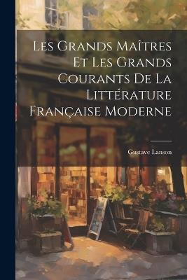 Les grands maîtres et les grands courants de la littérature française moderne - Gustave Lanson - cover