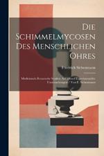 Die Schimmelmycosen Des Menschlichen Ohres: Medicinisch-Botanische Studien Auf Grund Experimenteller Untersuchungen / Von F. Siebenmann