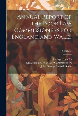 Annual Report of the Poor Law Commissioners for England and Wales; Volume 3 - Great Britain Poor Law Commissioners,Thomas Frankland Lewis,John George Shaw-Lefevre - cover